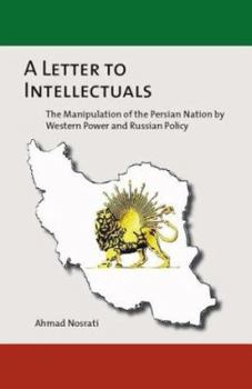 Paperback A Letter to Intellectuals: The Manipulation of the Persian Nation by Western Power and Russian Policy Book