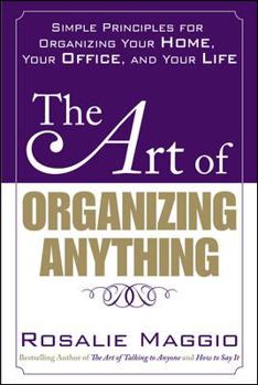 Paperback The Art of Organizing Anything: Simple Principles for Organizing Your Home, Your Office, and Your Life: Simple Principles for Organizing Your Home, Yo Book