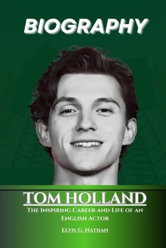 Paperback Tom Holland Biography: The Inspiring Career and Life of an English Actor Book