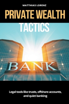 Paperback Private Wealth Tactics Legal tools like trusts, offshore accounts, and quiet banking Book