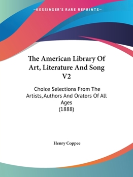 Paperback The American Library Of Art, Literature And Song V2: Choice Selections From The Artists, Authors And Orators Of All Ages (1888) Book