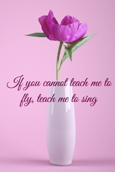 Paperback If you cannot teach me to fly, teach me to sing: Lined Notebook / Journal Gift, 100 Pages, 6x9, Soft Cover, Matte Finish Inspirational Quotes Journal, Book