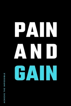 ACHIEVE THE IMPOSSIBLE Pain and Gain: Fitness and Weight loss Motivation Dot Grid Composition Notebook Get Fit and Stronger Gift for Workout Friend