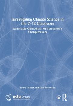 Hardcover Investigating Climate Science in the 7-12 Classroom: Actionable Curriculum for Tomorrow's Changemakers Book