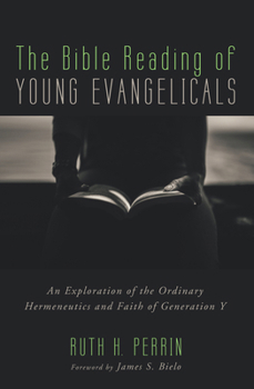 Paperback The Bible Reading of Young Evangelicals: An Exploration of the Ordinary Hermeneutics and Faith of Generation Y Book