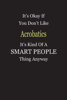 It's Okay If You Don't Like Acrobatics It's Kind Of A Smart People Thing Anyway: Blank Lined Notebook Journal Gift Idea