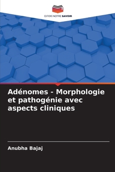 Adénomes - Morphologie et pathogénie avec aspects cliniques