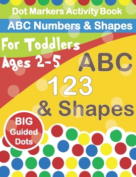 Paperback Dot Markers Activity Book ABC Numbers and Shapes: Improve fine motor skills with Easy Guided big dots - do a dot page a day - paint daubers for toddle Book