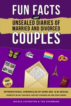 Unsealed Diaries of Married and Divorced Couples: International Chronicles of Same-Sex & Bi-sexual Domestic Bliss, Violence, and Sex Changes No One Sa