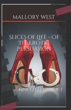 Paperback Slices of Life - Of The Erotic Persuasion: Kinky Fetishes Vol. 1 Book