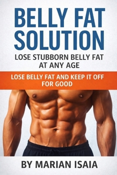 Belly Fat Solution: Lose Stubborn Belly Fat at Any Age: Your 8-Week Plan to Burn Belly Fat Fast (Understanding Fat Loss)
