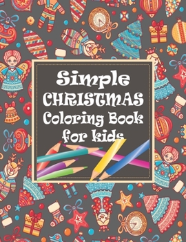 Simple Christmas Coloring Book for kids: A creative way to celebrate children's holiday - Great for kids Christmas day gift - 50 Awesome xmas themed coloring pages for toddlers, boys and girls