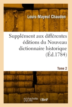 Paperback Supplément Aux Différentes Éditions Du Nouveau Dictionnaire Historique. Tome 2 [French] Book