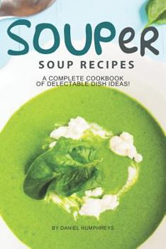 Paperback Souper Soup Recipes: A Complete Cookbook of Delectable Dish Ideas! Book