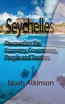Paperback Seychelles: Discovering the Economy, Governance, People and Tourism Book