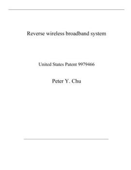 Paperback Reverse wireless broadband system: United States Patent 9979466 Book