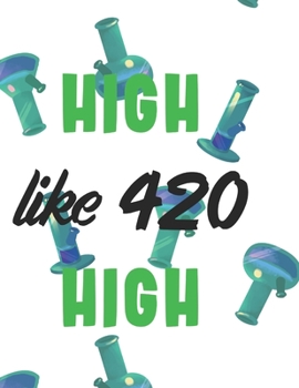 High Like 420 High Marijuana Weed Lovers Notebook: 8.5X11 Wide Ruled Notebook Vol 105