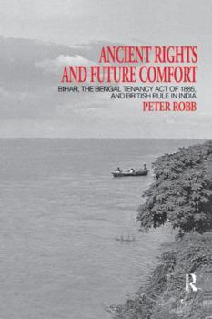 Paperback Ancient Rights and Future Comfort: Bihar, the Bengal Tenancy Act of 1885, and British Rule in India Book