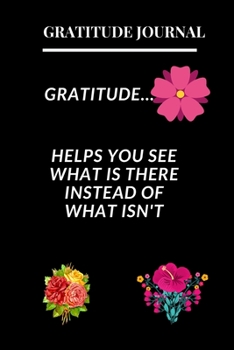 Paperback Gratitude Journal - Gratitude Helps You See What Is There Instead Of What Isn't Book