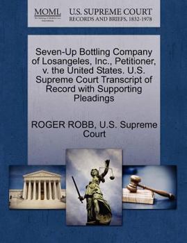 Seven-Up Bottling Company of Losangeles, Inc., Petitioner, v. the United States. U.S. Supreme Court Transcript of Record with Supporting Pleadings