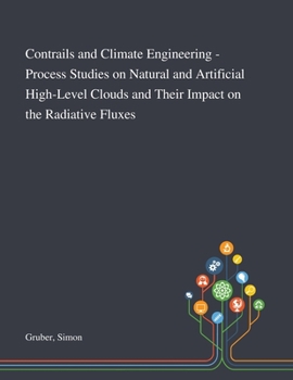 Paperback Contrails and Climate Engineering - Process Studies on Natural and Artificial High-Level Clouds and Their Impact on the Radiative Fluxes Book