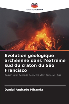 Evolution géologique archéenne dans l'extrême sud du craton du São Francisco (French Edition)