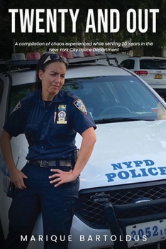 Twenty and Out: A compilation of chaos experienced while serving 20 years in the New York City Police Department