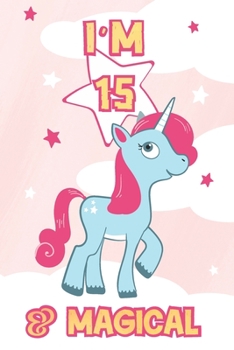 I Am 15 & Magical: 15th Birthday Gifts -Birthday Gift Notebook For Women - 6x9 Unique Diary 120 Blank Lined Pages Beautifully Decorated Inside - Notebook Journal To 15 Years Old -