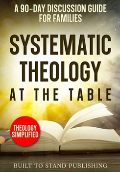 Paperback Systematic Theology at the Table: A 90-Day Discussion Guide for Families Book