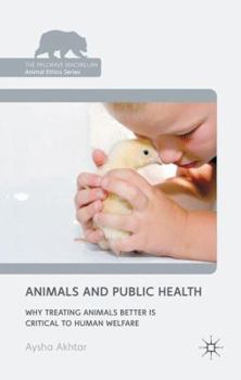 Animals and Public Health: Why Treating Animals Better is Critical to Human Welfare - Book  of the Palgrave Macmillan Animal Ethics Series