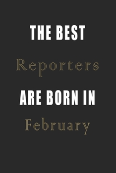 The best Reporters are born in February journal: Lined Reporters Diary Notebook, Journal or Planner and Reporters Gift,Thank You Gift for Reporters or Gift Idea for Retirement