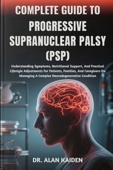 Paperback Complete Guide to Progressive Supranuclear Palsy (Psp): Understanding Symptoms, Nutritional Support, And Practical Lifestyle Adjustments For Patients, Book