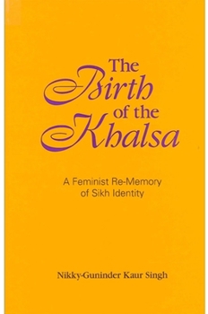 Paperback The Birth of the Khalsa: A Feminist Re-Memory of Sikh Identity Book