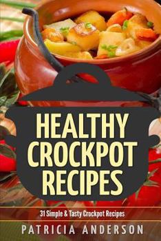 Paperback Healthy Crockpot Recipes: 31 Simple & Tasty Crock pot Recipes: ( The 31 Healthy Recipes Series) Book