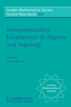 Noncommutative Localization in Algebra and Topology (London Mathematical Society Lecture Note Series) - Book #330 of the London Mathematical Society Lecture Note