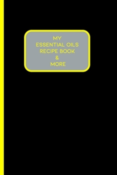 My Essential Oils Recipe Book & More: Use These 96 Recipes Or Create You Own / Wish List / Favorite Oils / Blends / Inventory / Rating / Women / Men / ... Notebook To Write In With A WILD Bright Cover