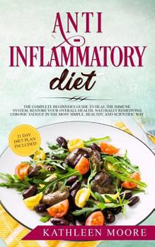 Paperback Anti-inflammatory diet: The Complete Beginners Guide to Heal the Immune System, Restore Your Overall Health, Naturally Remedying Chronic Fatig Book