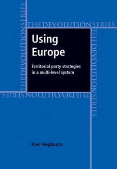 Hardcover Using Europe: Territorial Party Strategies in a Multi-Level System Book