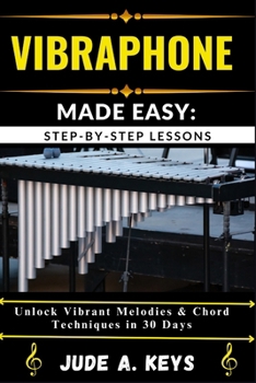 Paperback Vibraphone Made Easy: STEP-BY-STEP LESSONS: Unlock Vibrant Melodies & Chord Techniques in 30 Days Book