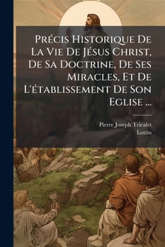 Paperback Précis Historique De La Vie De Jésus Christ, De Sa Doctrine, De Ses Miracles, Et De L'établissement De Son Eglise ... [French] Book