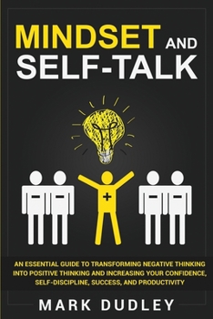 Paperback Mindset and Self-Talk: An Essential Guide to Transforming Negative Thinking Into Positive Thinking and Increasing Your Confidence, Self-Disci Book
