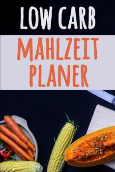 Paperback Low Carb Mahlzeitplaner: Du hast nur 1 Körper: Bilde es perfekt! 12 Wochen Low Carb Mahlzeitplaner Verfolge und plane deine täglichen gesunden [German] Book