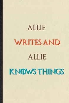 Paperback Allie Writes And Allie Knows Things: Novelty Blank Lined Personalized First Name Notebook/ Journal, Appreciation Gratitude Thank You Graduation Souven Book