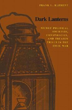 Paperback Dark Lanterns: Secret Political Societies, Conspiracies, and Treason Trials in the Civil War Book