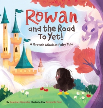 Hardcover Rowan and The Road To Yet!: A Growth Mindset Fairy Tale Book