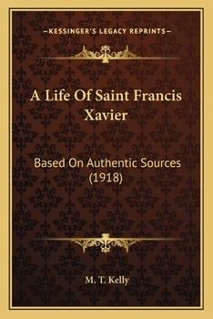 Paperback A Life Of Saint Francis Xavier: Based On Authentic Sources (1918) Book
