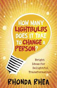 Paperback How Many Lightbulbs Does It Take to Change a Person?: Bright Ideas for Delightful Transformation Book