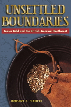 Paperback Unsettled Boundaries: Fraser Gold and the British-American Northwest Book