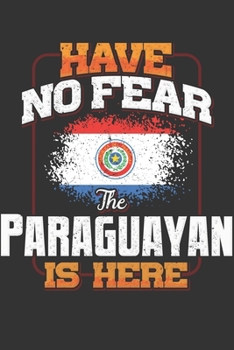 Have No Fear The Paraguayan Is Here: Paraguay Notebook Journal 6x9 Personalized Gift For Have No Fear The Paraguayan Is Here Lined Paper