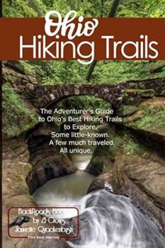 Ohio Hiking Trails: The Adventurer's Guide to Ohio's Best Hiking Trails to Explore. Some little-known. A few much traveled. All unique.